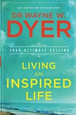 Living an Inspired Life: Your Ultimate Calling-Wayne Dyer