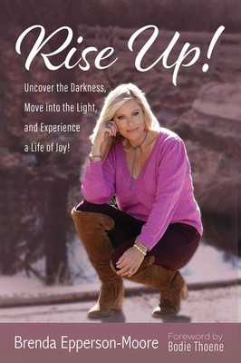 Rise Up: Uncover the Darkness, Move into the Light, and Experience a Life of...