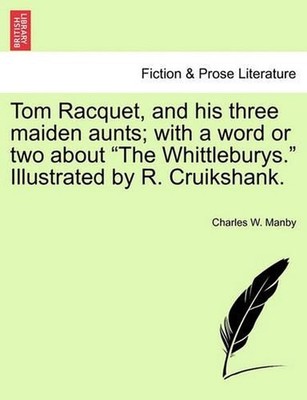 Tom Racquet, and His Three Maiden Aunts; With a Word or Two about ''The Whittlebu