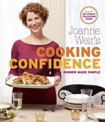 Joanne Weir's Cooking Confidence: Dinner Made Simple, Weir, Joanne, New Book