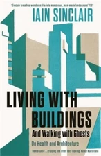 Iain Sinclair Living with Buildings (Paperback)