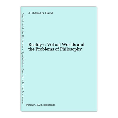Reality+: Virtual Worlds and the Problems of Philosophy Chalmers David, J.: