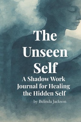 The Unseen Self: A Shadow Work Journal for Healing the Hidden Self | Emotional R