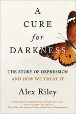 A Cure for Darkness: The Story of Depression and How We Treat It by Riley, Alex