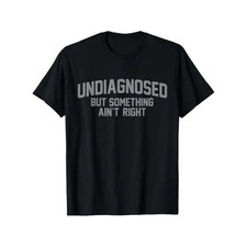 Men's Funny 'Undiagnosed But Something Ain't Right' Humor T-Shirt - 100 Cotton