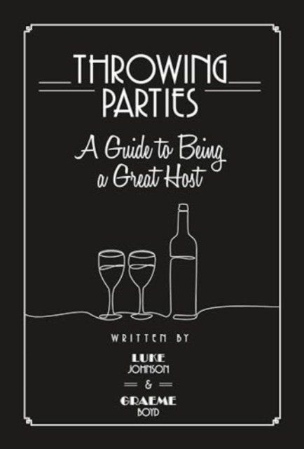 Throwing Parties: A Guide to Being a Great Host by Graeme Boyd (Hardback Book)