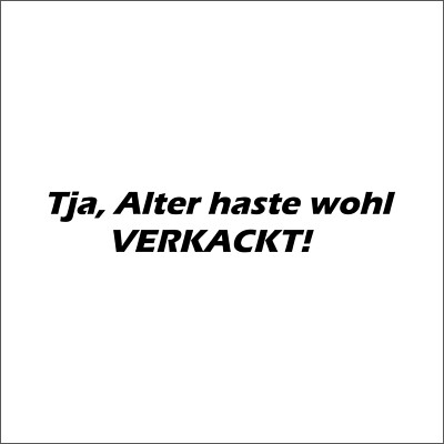 Tja, Alter haste wohl VERKACKT! - Aufkleber Auto Folie Tattoo KFZ Sticker Spruch