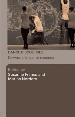 Dance Discourses Keywords in Dance Research Susanne Franco (u. a.) Taschenbuch