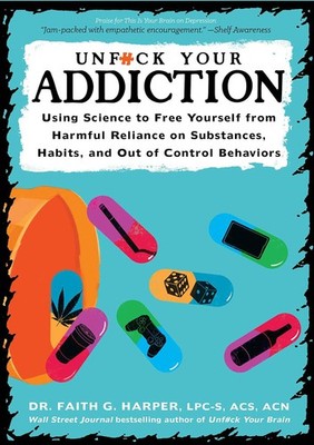 Unfuck Your Addiction: Using Science to Free Yourself from Harmful Reliance on S