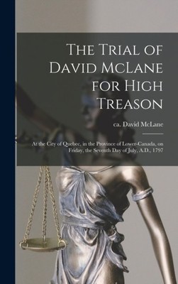 McLane - Trial of   for High Treason microform   at the City of Queb - X555z