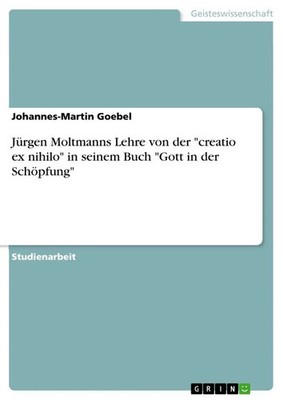 Johannes-Martin Goebel | Jürgen Moltmanns Lehre von der creatio ex nihilo in...