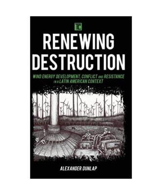 Renewing Destruction: Wind Energy Development, Conflict and Resistance in a Lati