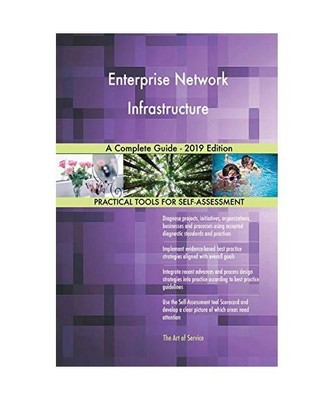 Enterprise Network Infrastructure A Complete Guide - 2019 Edition, Gerardus Blok