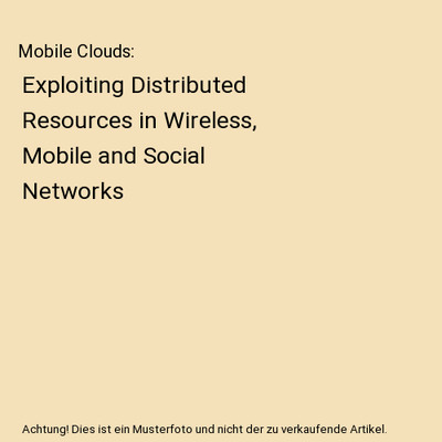 Mobile Clouds: Exploiting Distributed Resources in Wireless, Mobile and Social N