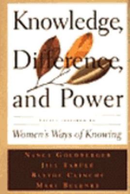 Knowledge, Difference, And Power: Essays Inspired By Women's Ways Of Knowing