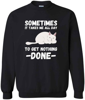 Sometimes It Takes Me All Day To Get Nothing Done Funny Cat Lovers New Sweatshir