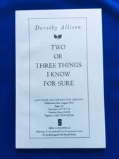 TWO OR THREE THINGS I KNOW FOR SURE- UNCORRECTED PROOF SIGNED BY DOROTHY ALLISON