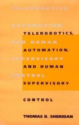 Telerobotics, Automation, and Human Supervisory Control by Thomas B. Sheridan (E