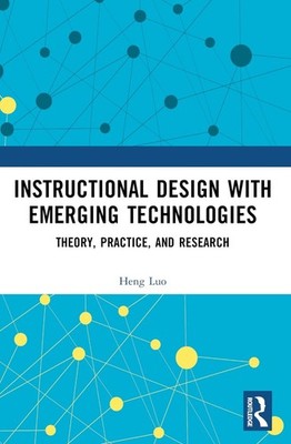 Instructional Design with Emerging Technologies: Theory, Practice, and Research 