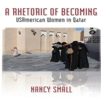 A Rhetoric of Becoming USAmerican Women in Qatar Nancy Small Hard