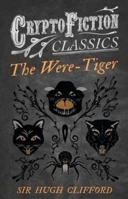 Sir Hugh Clifford The Were-Tiger (Cryptofiction Classics) (Taschenbuch)
