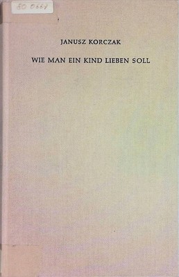 Wie man ein Kind lieben soll. Korczak, Janusz: