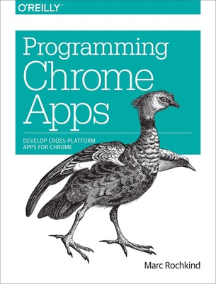 Programming Chrome Apps | Develop Cross-Platform Apps for Chrome | Marc Rochkind