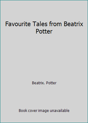 Favourite Tales from Beatrix Potter by Beatrix. Potter