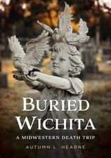 Buried Wichita, Kansas: A Midwestern Death Tr...