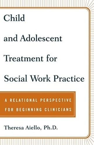 Child and Adolescent Treatment for Social Work Practice: A Relational by Aiello