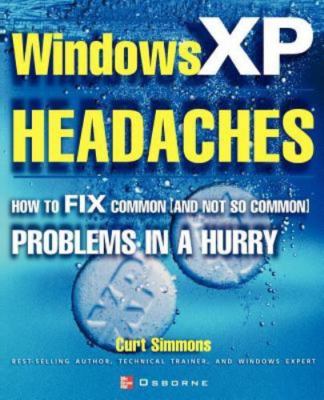 Windows XP Headaches: How to Fix Common (and Not So Common) Problems in a Hurry,