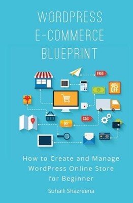 WordPress E-Commerce Blueprint: How to Create and Manage WordPress Online Store