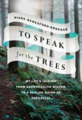 To Speak for the Trees: My Life's Journey from Ancient Celtic Wisdom to a Heal..