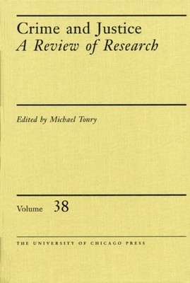 Crime and Justice, Volume 38 Vol. 36 : A Review of Research Hardc