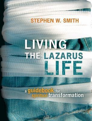 Living the Lazarus Life: A Guidebook - paperback, Stephen W Smith, 9781434767011