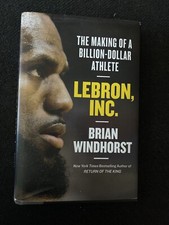 LeBron, Inc : The Making of a Billion-Dollar Athlete by Brian Windhorst...