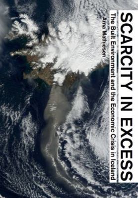 Scarcity in Excess : The Built Environment and the Economic Crisis in Iceland...