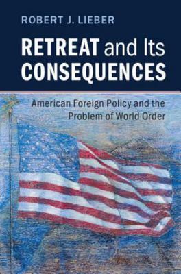 Retreat and its Consequences: American Foreign Policy and the Problem of World