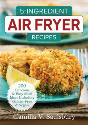 5-Ingredient Air Fryer Recipes : 200 Delicious and Easy Meal Idea