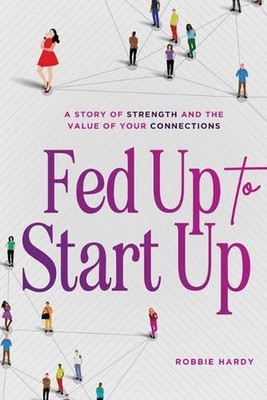 Fed Up to Start Up: A Story of Strength and the Value of Your Connections by Rob