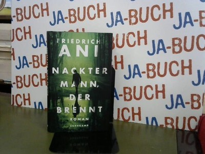 Nackter Mann, der brennt : Roman. Ani, Friedrich: