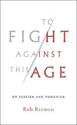 To Fight Against This Age: On Fascism and Humanism by Rob Riemen (Hardcover,...