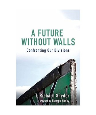 A Future Without Walls: Confronting Our Divisions, T. Richard Snyder