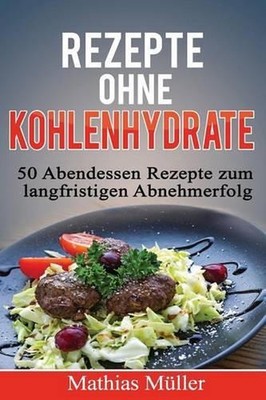 Rezepte ohne Kohlenhydrate - 50 Abendessen-Rezepte zum langfristigen Abnehmerfol