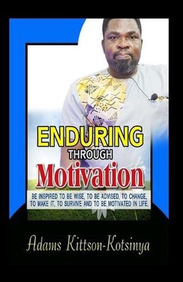 Enduring Through Motivation: Be inspired to be wise, to be advised, to change...