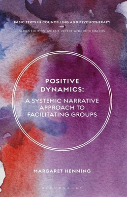 Positive Dynamics: A Systemic Narrative Approach to Facilitating Groups by Marga