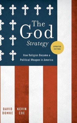 Die Gott-Strategie: Wie Religion zu einer politischen Waffe in Amerika wurde von Kevin Coe