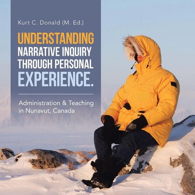 Understanding Narrative Inquiry Through Personal Experience. | Kurt C. Donald