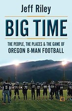 Big Time: The People, The Places & The Game of Oregon 8-Man Football