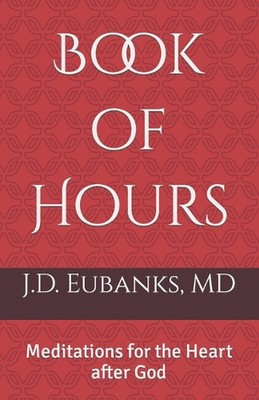 Book of Hours: Meditations for the Heart after God by J.D. Eubanks Paperback Boo